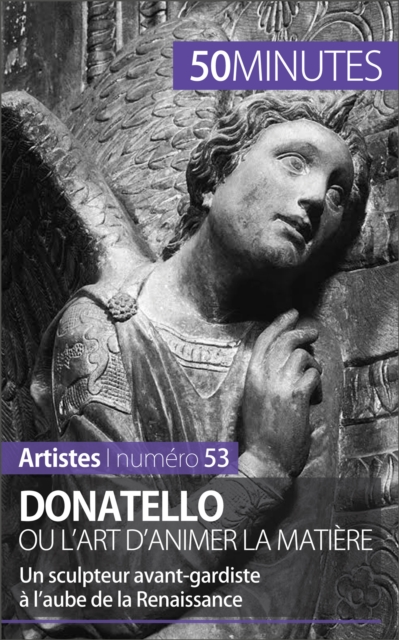 Donatello ou l'art d'animer la matiere : Un sculpteur avant-gardiste a l'aube de la Renaissance, EPUB eBook