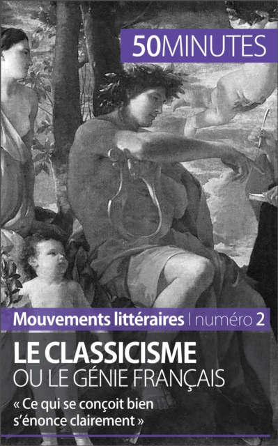Le classicisme ou le genie francais : « Ce qui se concoit bien s'enonce clairement », EPUB eBook