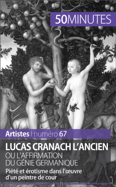 Lucas Cranach l'Ancien ou l'affirmation du genie germanique : Piete et erotisme dans l'œuvre d'un peintre de cour, EPUB eBook