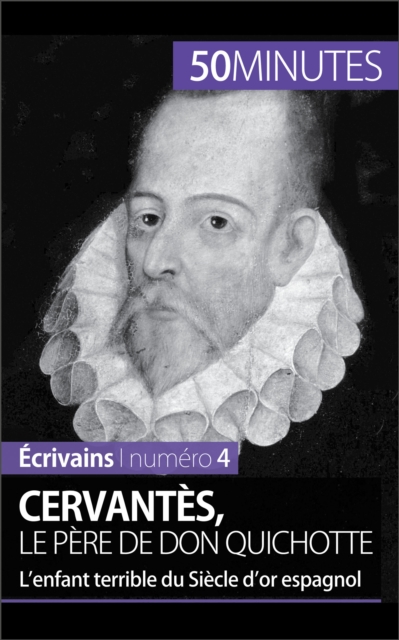 Cervantes, le pere de Don Quichotte : L'enfant terrible du Siecle d'or espagnol, EPUB eBook