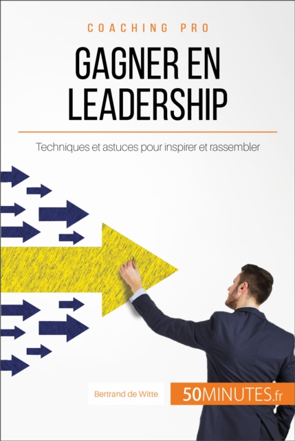Gagner en leadership : Techniques et astuces pour inspirer et rassembler, EPUB eBook