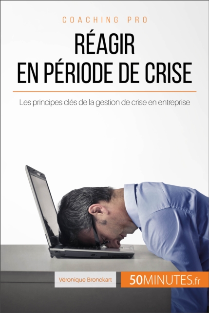 Reagir en periode de crise : Les principes cles de la gestion de crise en entreprise, EPUB eBook
