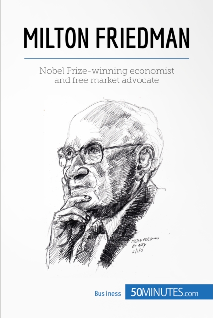 Milton Friedman : Nobel Prize-winning economist and free market advocate, EPUB eBook