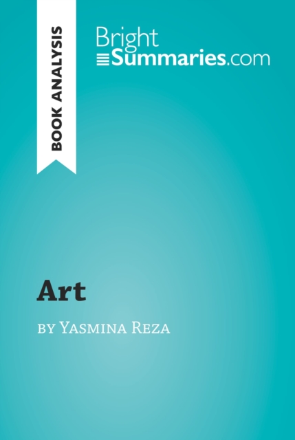 'Art' by Yasmina Reza (Book Analysis) : Detailed Summary, Analysis and Reading Guide, EPUB eBook
