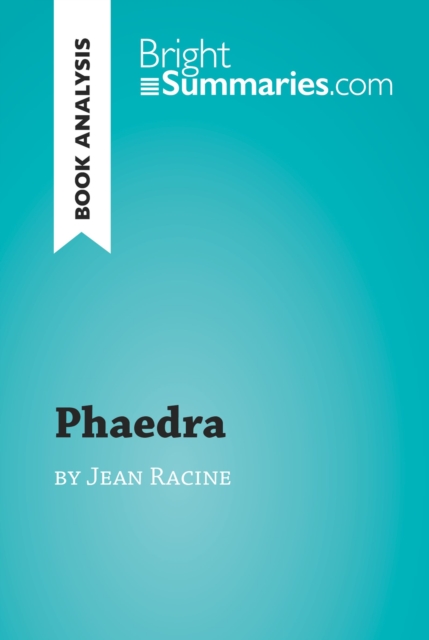 Phaedra by Jean Racine (Book Analysis) : Detailed Summary, Analysis and Reading Guide, EPUB eBook