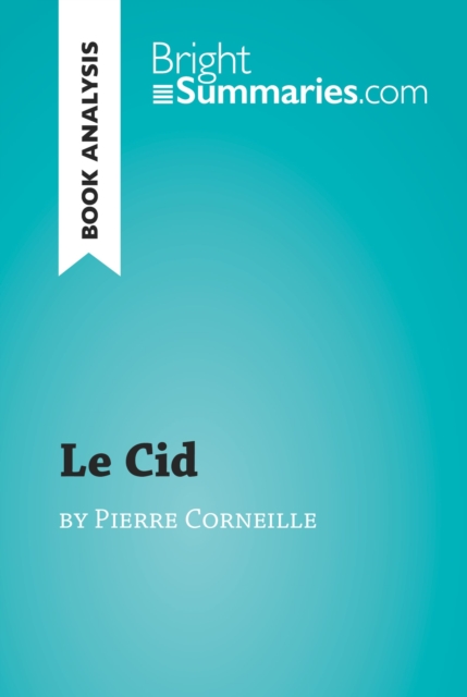 Le Cid by Pierre Corneille (Book Analysis) : Detailed Summary, Analysis and Reading Guide, EPUB eBook