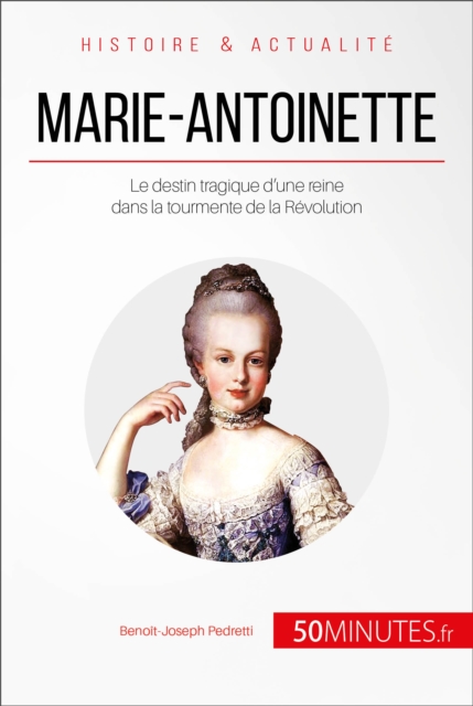 Marie-Antoinette : Le destin tragique d'une reine dans la tourmente de la Revolution, EPUB eBook