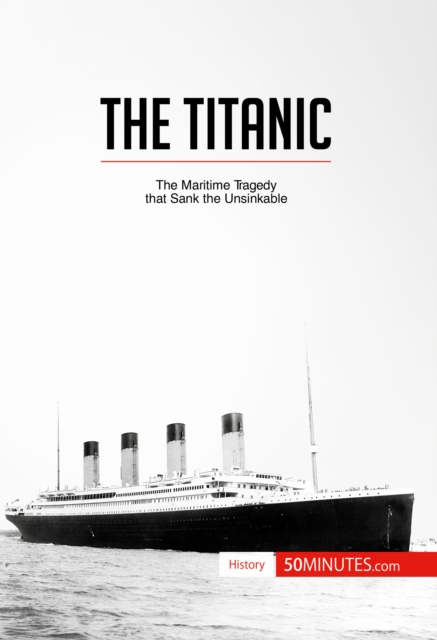 The Titanic : The maritime tragedy that sank the unsinkable, EPUB eBook