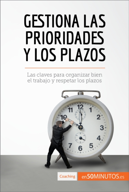 Gestiona las prioridades y los plazos : Las claves para organizar bien el trabajo y respetar los plazos, EPUB eBook
