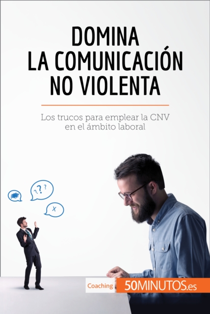 Domina la Comunicacion No Violenta : Los trucos para emplear la CNV en el ambito laboral, EPUB eBook
