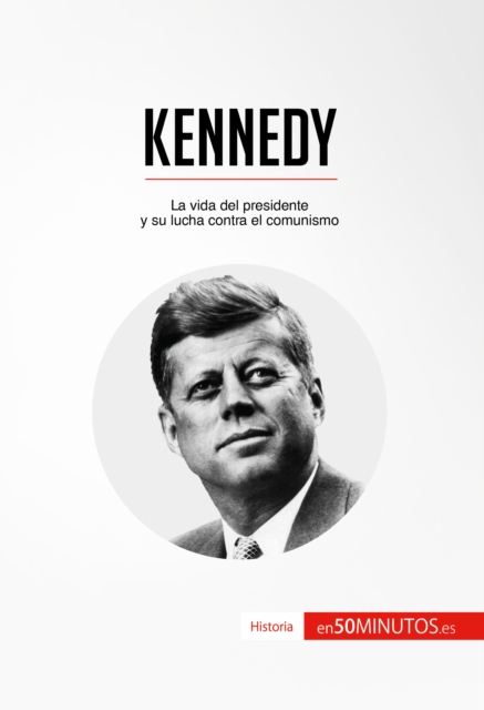 Kennedy : La vida del presidente y su lucha contra el comunismo, EPUB eBook