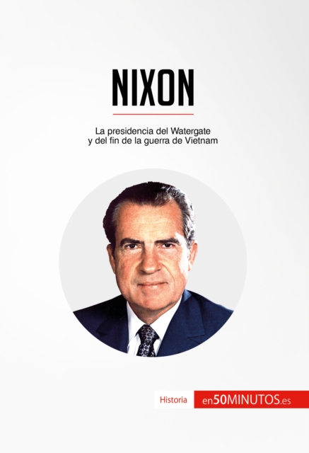Nixon : La presidencia del Watergate y del fin de la guerra de Vietnam, EPUB eBook