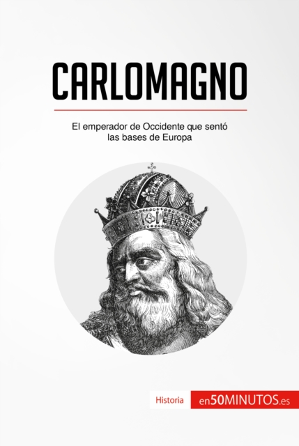 Carlomagno : El emperador de Occidente que sento las bases de Europa, EPUB eBook