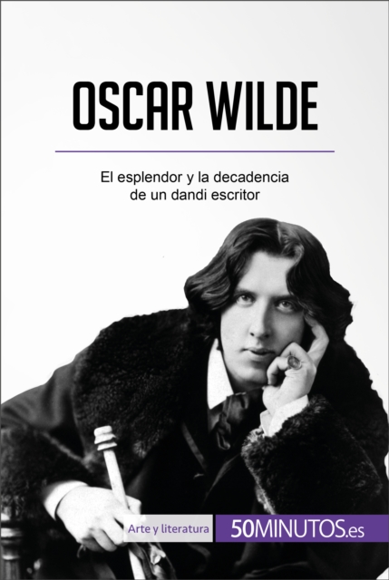 Oscar Wilde : El esplendor y la decadencia de un dandi escritor, EPUB eBook