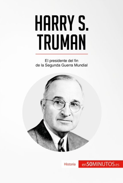 Harry S. Truman : El presidente del fin de la Segunda Guerra Mundial, EPUB eBook