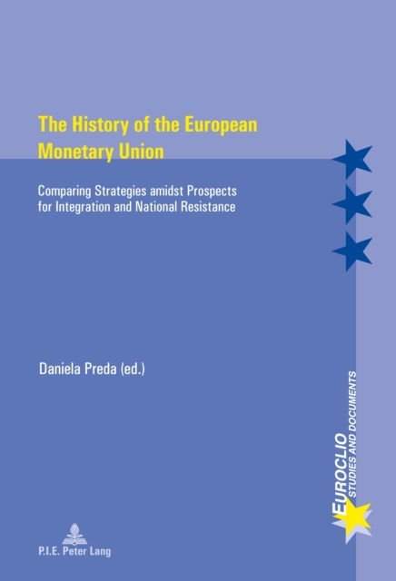 The History of the European Monetary Union : Comparing Strategies amidst Prospects for Integration and National Resistance, EPUB eBook