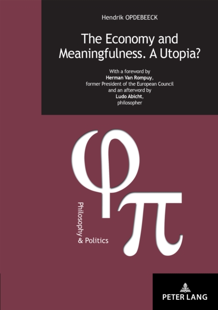 The Economy and Meaningfulness. A Utopia? : With a foreword by Herman Van Rompuy, former President of the European Council and an afterword by Ludo Abicht, philosopher, PDF eBook