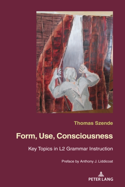 Form, Use, Consciousness : Key topics in L2 grammar instruction With a Preface by Anthony J. Liddicoat (Professor of Applied Linguistics, University of Warwick), PDF eBook