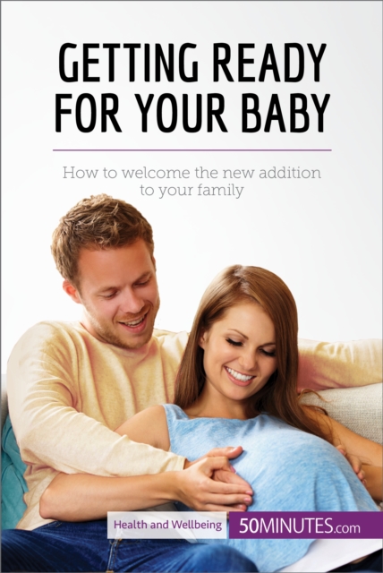 Getting Ready for Your Baby : How to welcome the new addition to your family, EPUB eBook