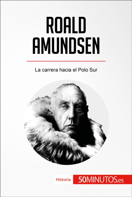 Roald Amundsen : La carrera hacia el Polo Sur, EPUB eBook