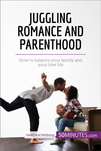 Juggling Romance and Parenthood : How to balance your family and your love life, EPUB eBook
