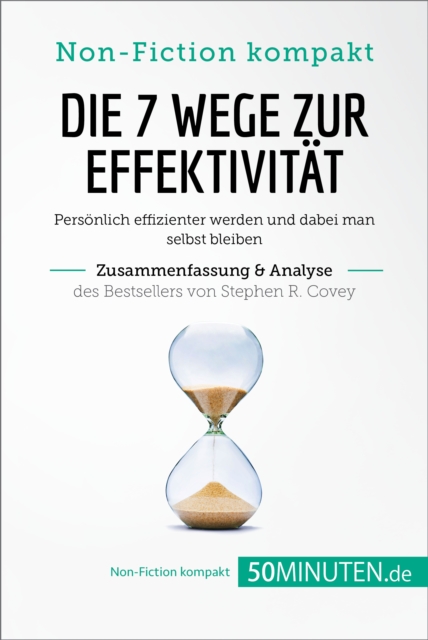 Die 7 Wege zur Effektivitat. Zusammenfassung & Analyse des Bestsellers von Stephen R. Covey : Personlich effizienter werden und dabei man selbst bleiben, EPUB eBook