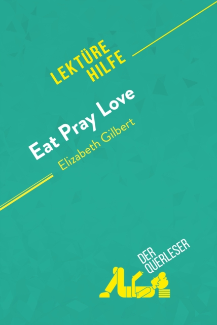 Eat, pray, love von Elizabeth Gilbert (Lekturehilfe) : Detaillierte Zusammenfassung, Personenanalyse und Interpretation, EPUB eBook