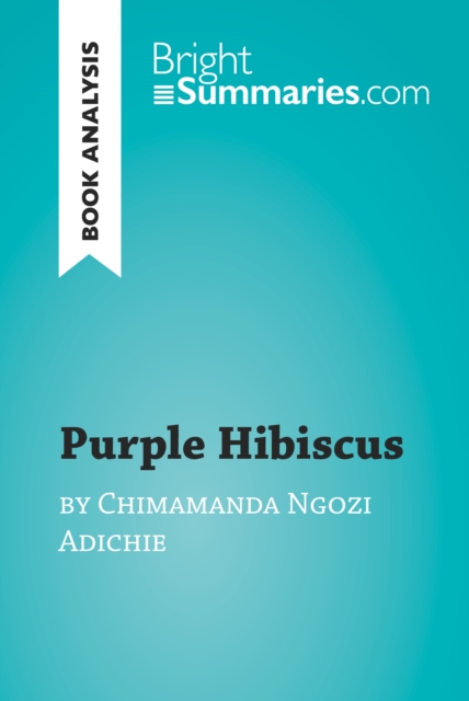 Purple Hibiscus by Chimamanda Ngozi Adichie (Book Analysis) : Detailed Summary, Analysis and Reading Guide, EPUB eBook
