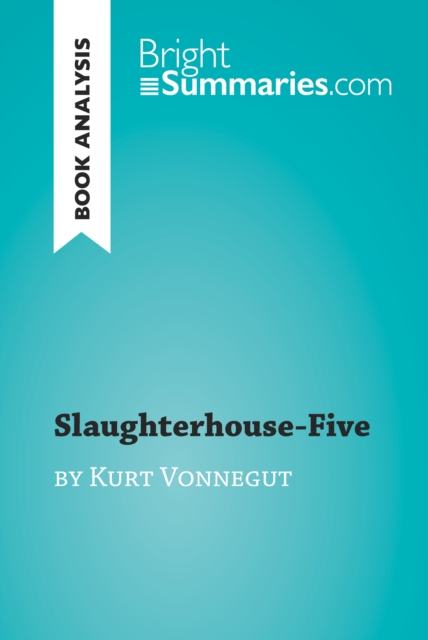 Slaughterhouse-Five by Kurt Vonnegut (Book Analysis) : Detailed Summary, Analysis and Reading Guide, EPUB eBook