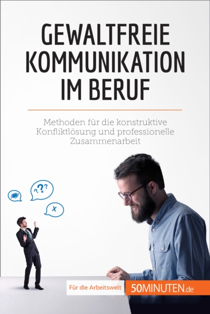 Gewaltfreie Kommunikation im Beruf : Methoden fur die konstruktive Konfliktlosung und professionelle Zusammenarbeit, EPUB eBook