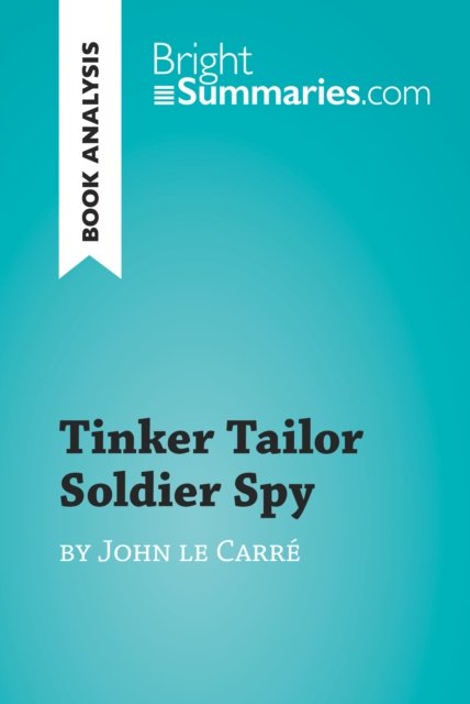Tinker Tailor Soldier Spy by John le Carre (Book Analysis) : Detailed Summary, Analysis and Reading Guide, EPUB eBook