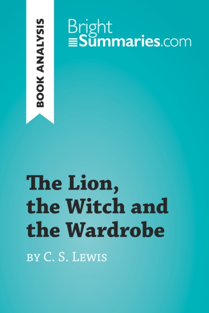 The Lion, the Witch and the Wardrobe by C. S. Lewis (Book Analysis) : Detailed Summary, Analysis and Reading Guide, EPUB eBook