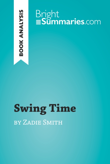 Swing Time by Zadie Smith (Book Analysis) : Detailed Summary, Analysis and Reading Guide, EPUB eBook