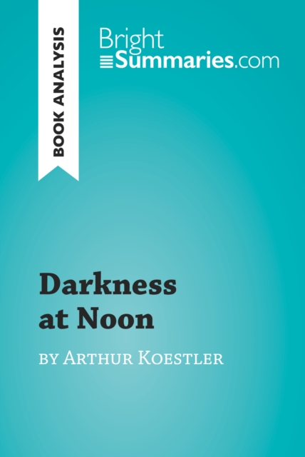 Darkness at Noon by Arthur Koestler (Book Analysis) : Detailed Summary, Analysis and Reading Guide, EPUB eBook