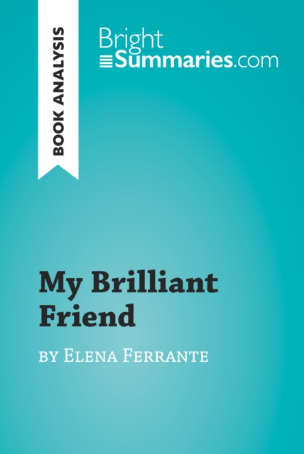 My Brilliant Friend by Elena Ferrante (Book Analysis) : Detailed Summary, Analysis and Reading Guide, EPUB eBook