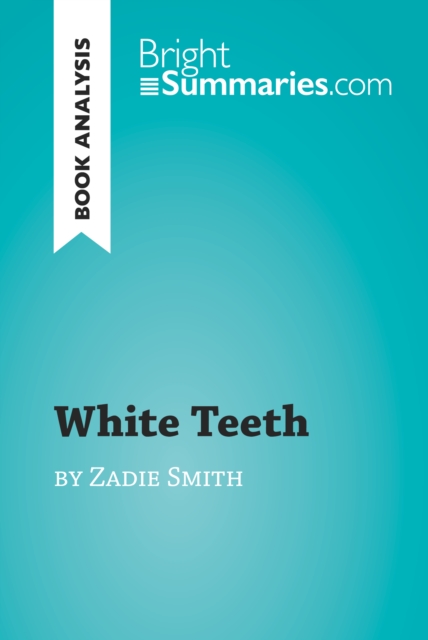 White Teeth by Zadie Smith (Book Analysis) : Detailed Summary, Analysis and Reading Guide, EPUB eBook