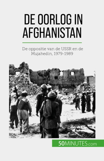 De oorlog in Afghanistan : De oppositie van de USSR en de Mujahedin, 1979-1989, EPUB eBook