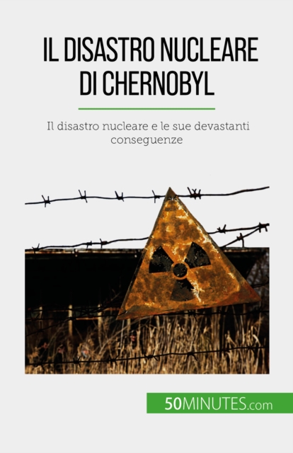 Il disastro nucleare di Chernobyl : Il disastro nucleare e le sue devastanti conseguenze, EPUB eBook