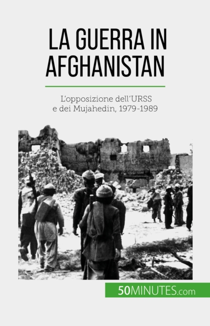 La guerra in Afghanistan : L'opposizione dell'URSS e dei Mujahedin, 1979-1989, EPUB eBook