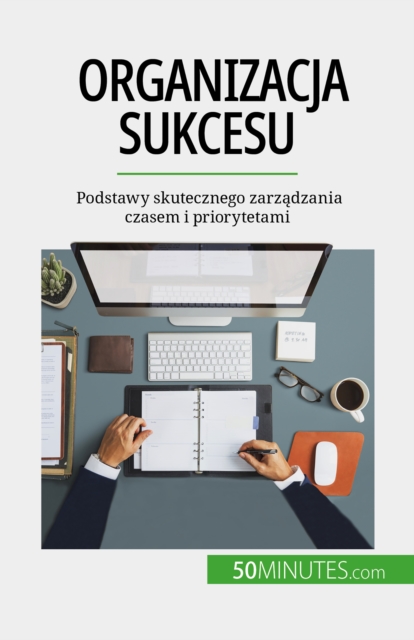 Organizacja sukcesu : Podstawy skutecznego zarzadzania czasem i priorytetami, EPUB eBook