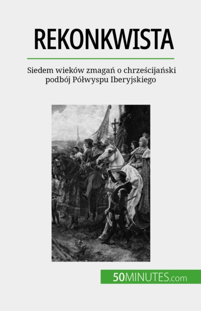 Rekonkwista : Siedem wiekow zmagan o chrzescijanski podboj Polwyspu Iberyjskiego, EPUB eBook