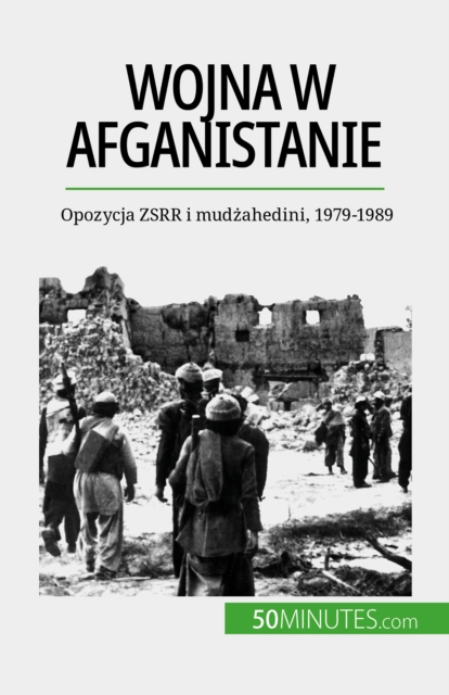 Wojna w Afganistanie : Opozycja ZSRR i mudzahedini, 1979-1989, EPUB eBook