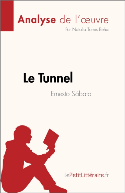 Le Tunnel de Ernesto Sabato (Analyse de l'œuvre) : Resume complet et analyse detaillee de l'œuvre, EPUB eBook