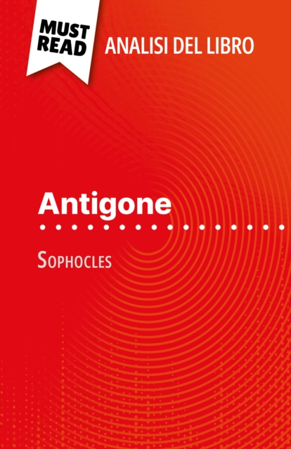 Antigone di Sofocle (Analisi del libro) : Analisi completa e sintesi dettagliata del lavoro, EPUB eBook