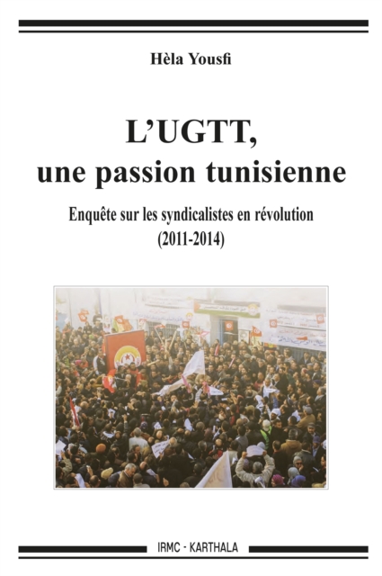 L'UGTT, une passion tunisienne : Enquete sur les syndicalistes en revolution (2011-2014), PDF eBook