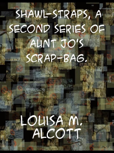 Shawl-Straps A Second Series of Aunt Jo's Scrap-Bag, EPUB eBook