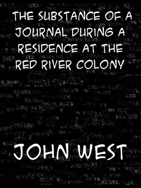 The Substance of a Journal During a Residence at the Red River Colony, British North America and Frequent Excursions Among the North-West American Ind, EPUB eBook