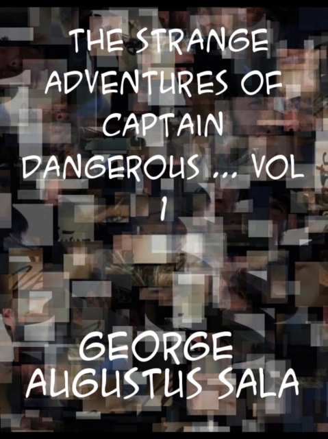 The Strange Adventures of Captain Dangerous, Vol. 1  Who was a sailor, a soldier, a merchant, a spy, a slave  among the moors..., EPUB eBook