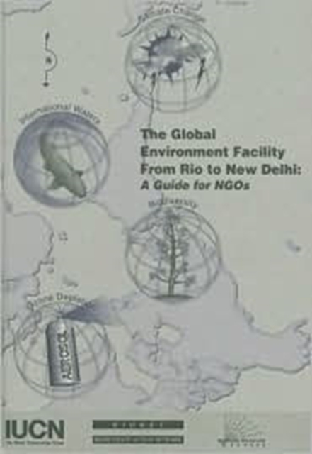 The Global Environment Facility from Rio to New Delhi : A Guide for NGOs, Paperback Book