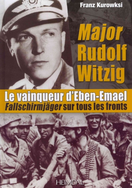 Major Rudolf Witzig Le Vainqueur D'Eben-Emael : FallschirmjaGer Sur Tous Les Fronts, Hardback Book